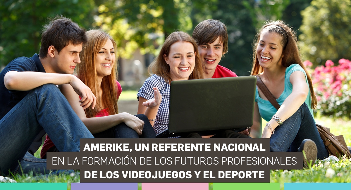 Amerike, un referente nacional en la formación de los futuros  profesionales de los videojuegos y el deporte