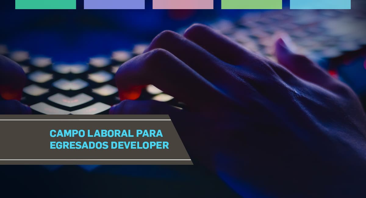 Campo laboral para los egresados de la Licenciatura en Desarrollo de Software Interactivo y Videojuegos